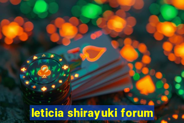 leticia shirayuki forum